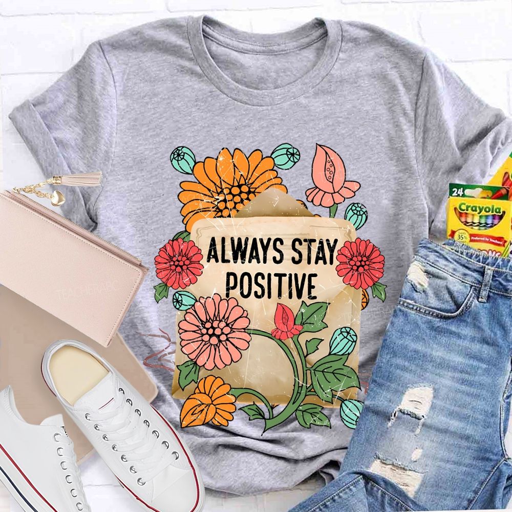 Always Stay Positive Teacher T-shirt