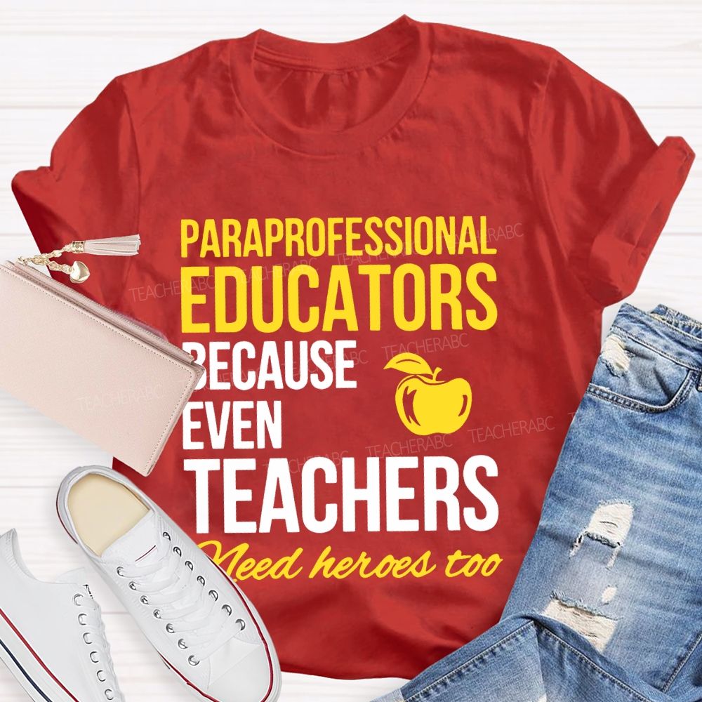 Paraprofessional Educators Because Even Teachers Need Heroes Too Teacher T-shirt