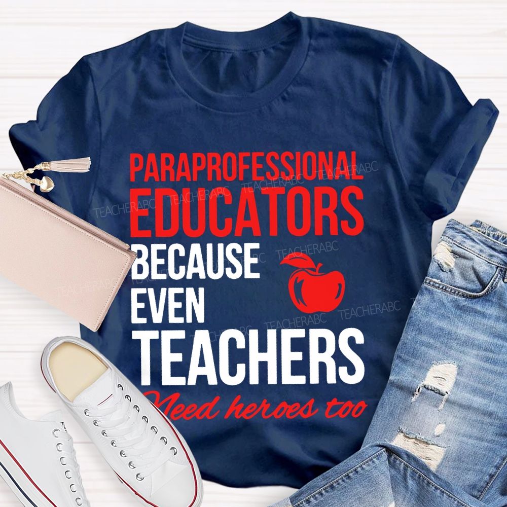 Paraprofessional Educators Because Even Teachers Need Heroes Too Teacher T-shirt