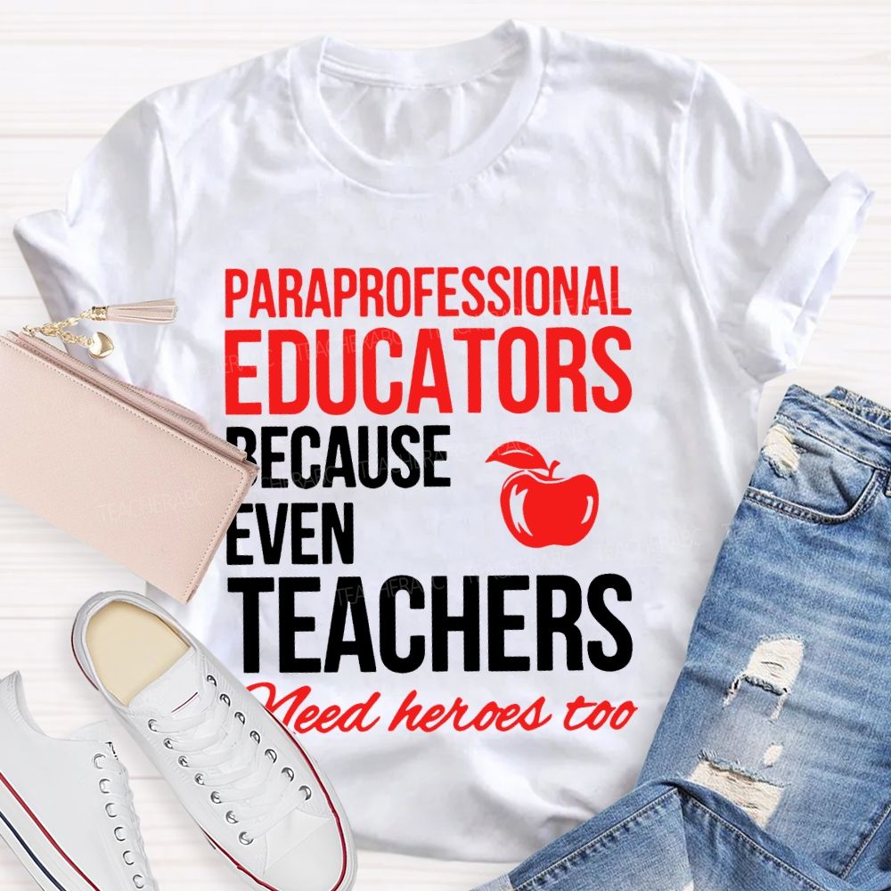 Paraprofessional Educators Because Even Teachers Need Heroes Too Teacher T-shirt