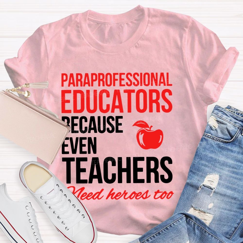 Paraprofessional Educators Because Even Teachers Need Heroes Too Teacher T-shirt