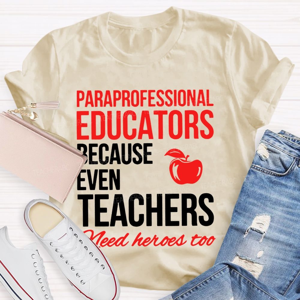 Paraprofessional Educators Because Even Teachers Need Heroes Too Teacher T-shirt