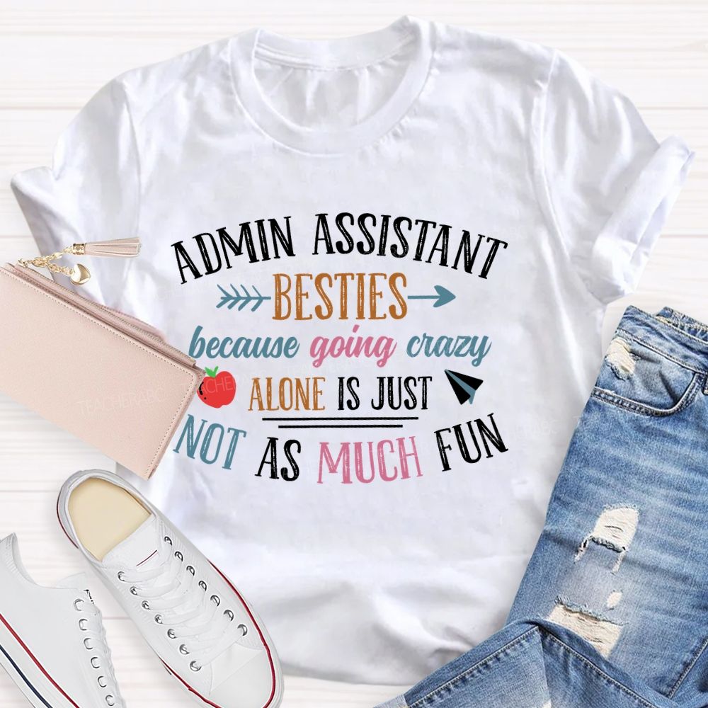 Admin Assistant Besties Because Going Crazy Alone Is Just Not As Much Fun Teacher T-shirt