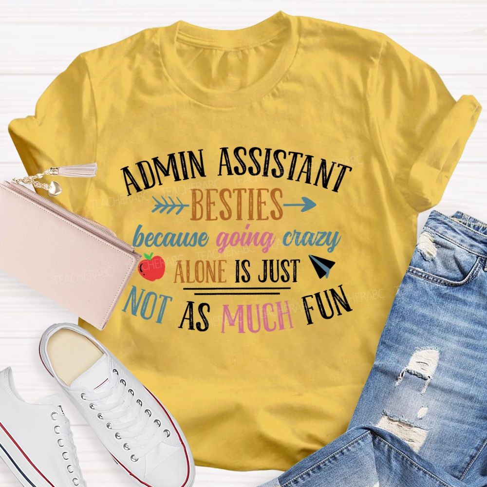 Admin Assistant Besties Because Going Crazy Alone Is Just Not As Much Fun Teacher T-shirt