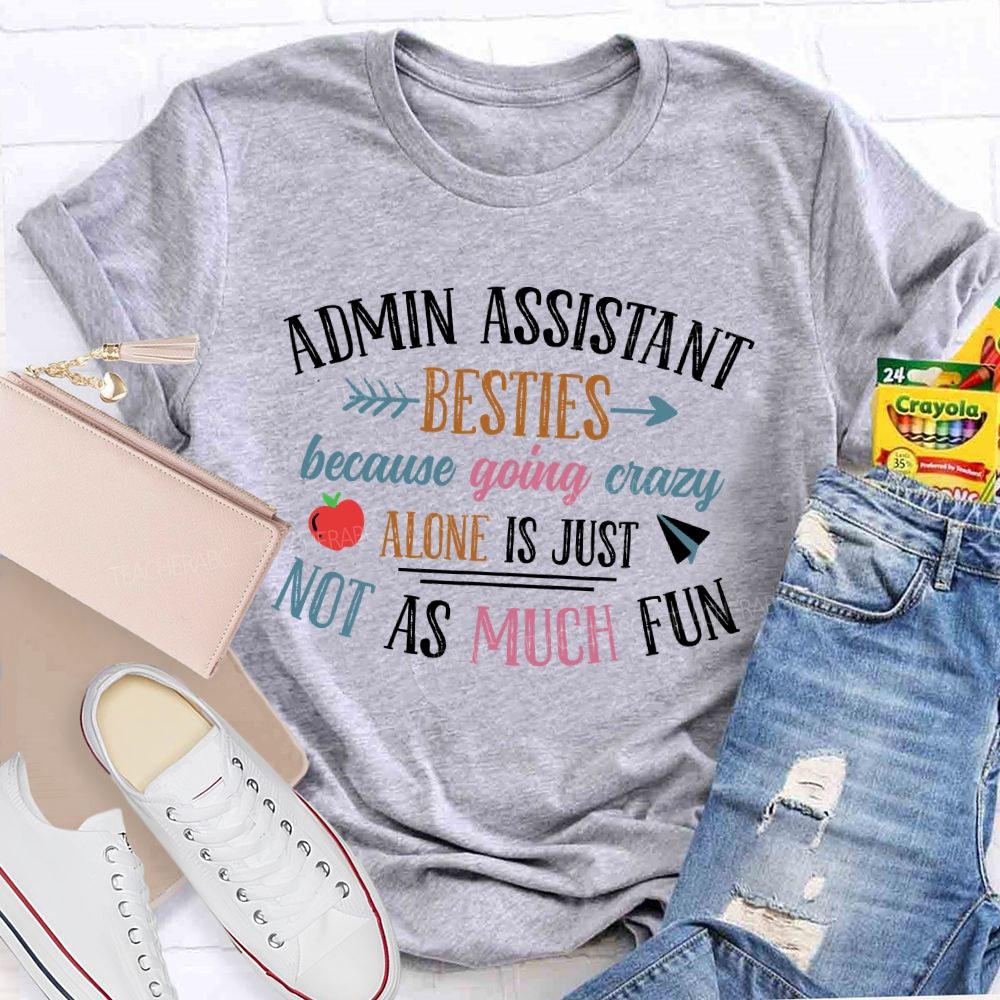 Admin Assistant Besties Because Going Crazy Alone Is Just Not As Much Fun Teacher T-shirt
