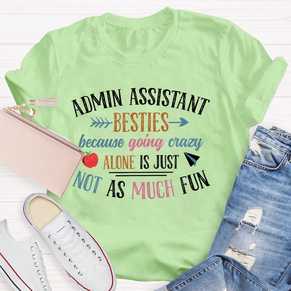 Admin Assistant Besties Because Going Crazy Alone Is Just Not As Much Fun Teacher T-shirt