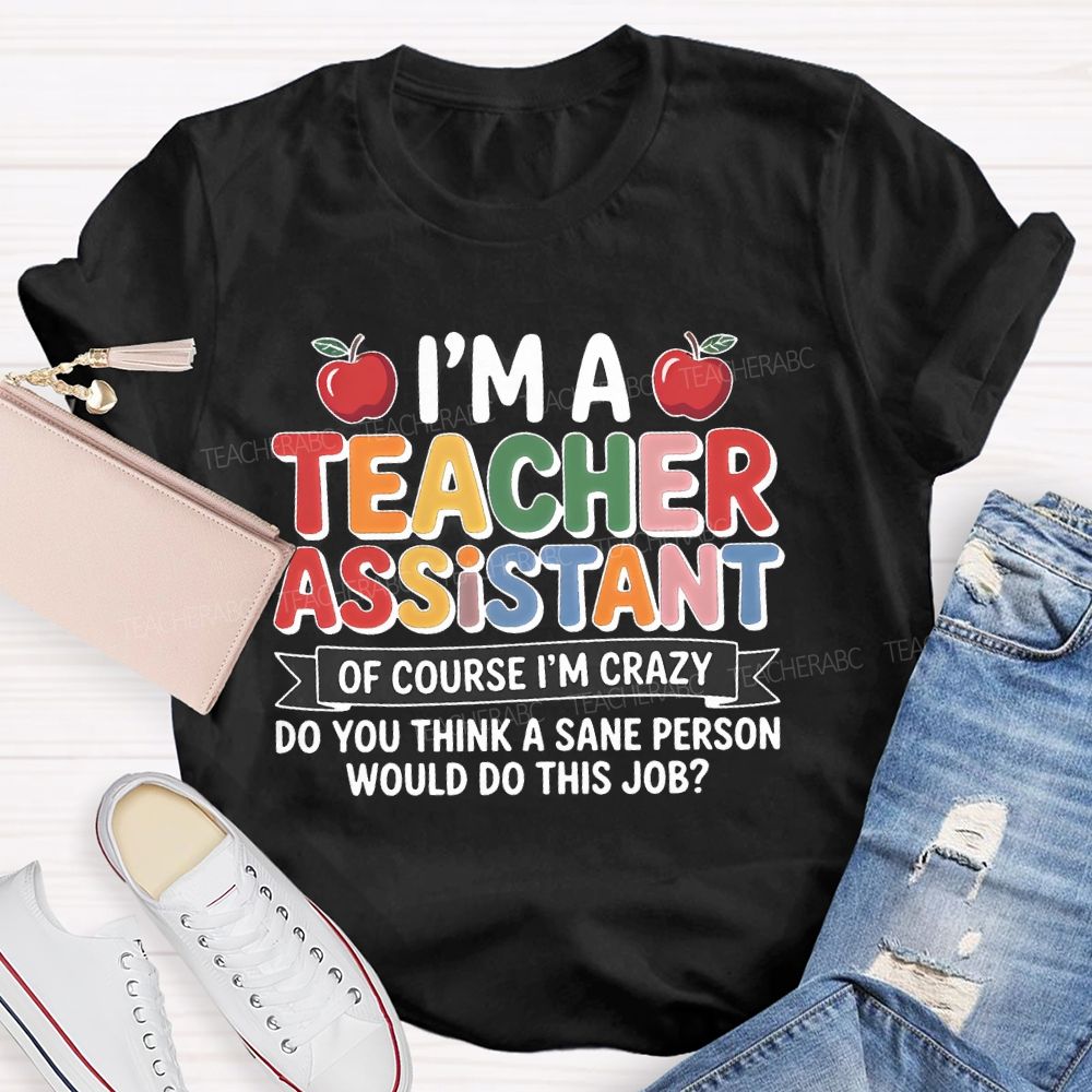 I'm A Teacher Assistant Of Course I'm Crazy Teacher T-shirt