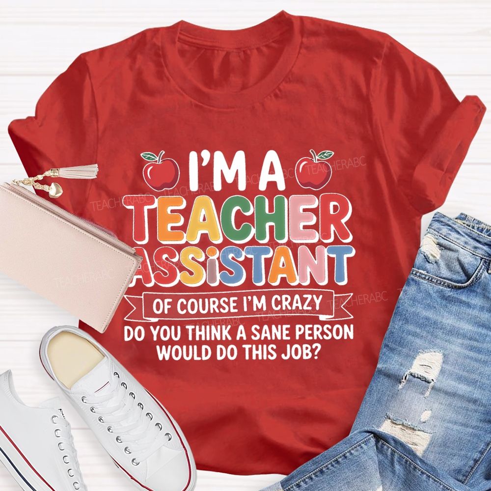 I'm A Teacher Assistant Of Course I'm Crazy Teacher T-shirt