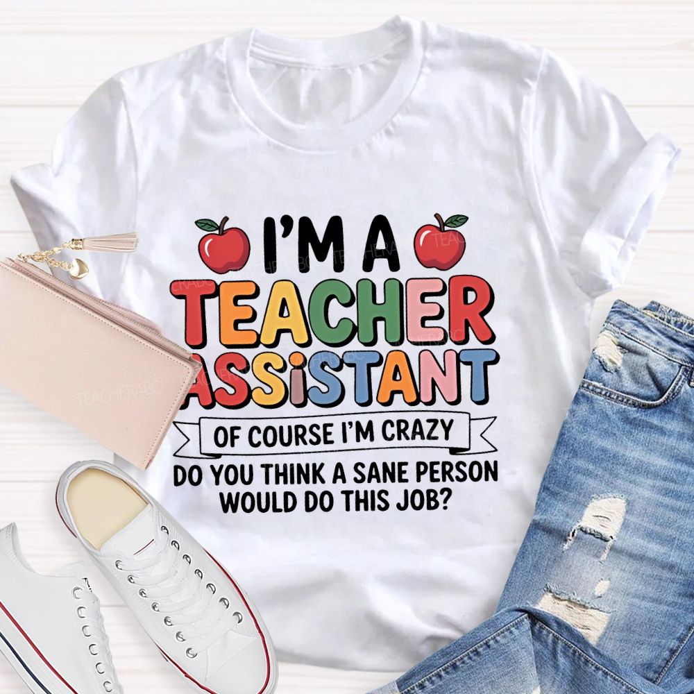 I'm A Teacher Assistant Of Course I'm Crazy Teacher T-shirt