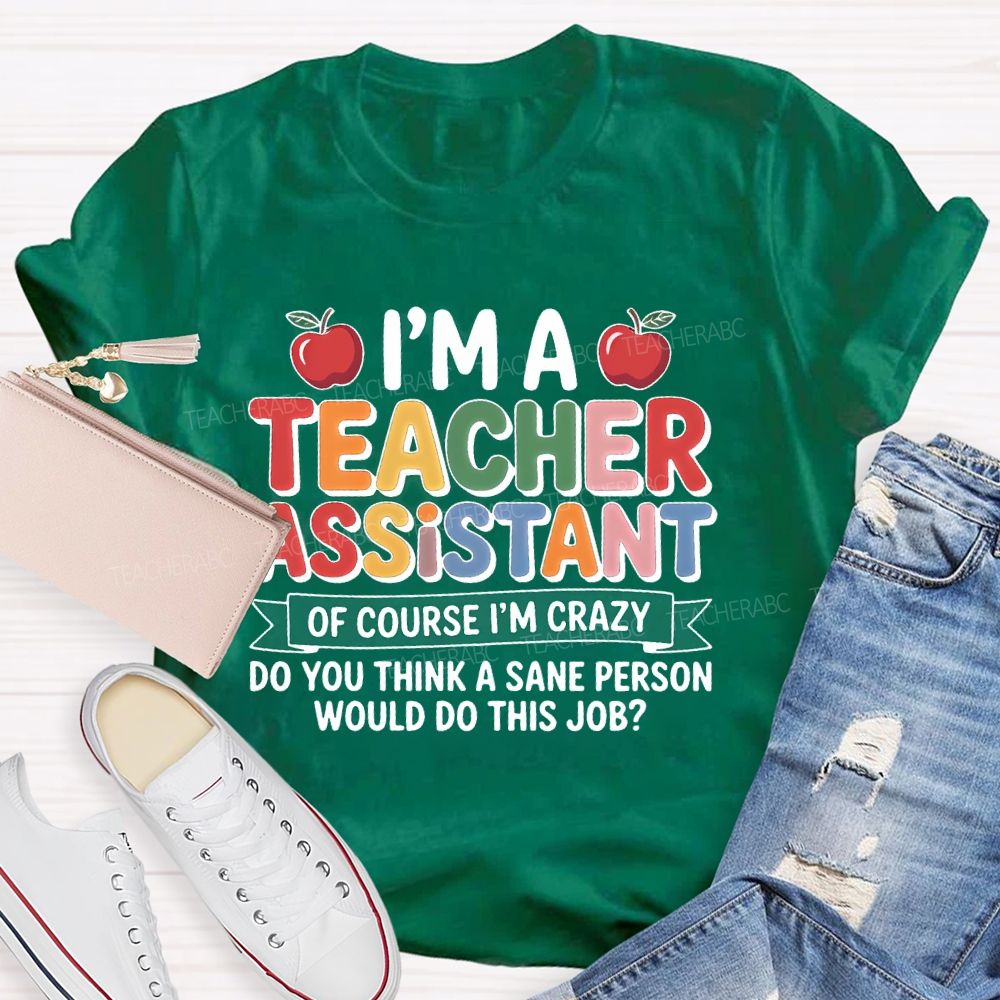 I'm A Teacher Assistant Of Course I'm Crazy Teacher T-shirt