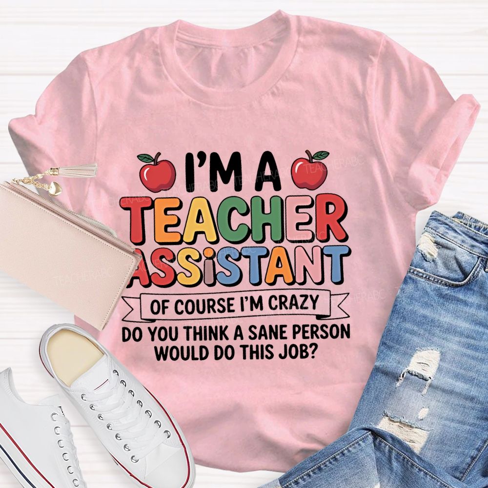 I'm A Teacher Assistant Of Course I'm Crazy Teacher T-shirt