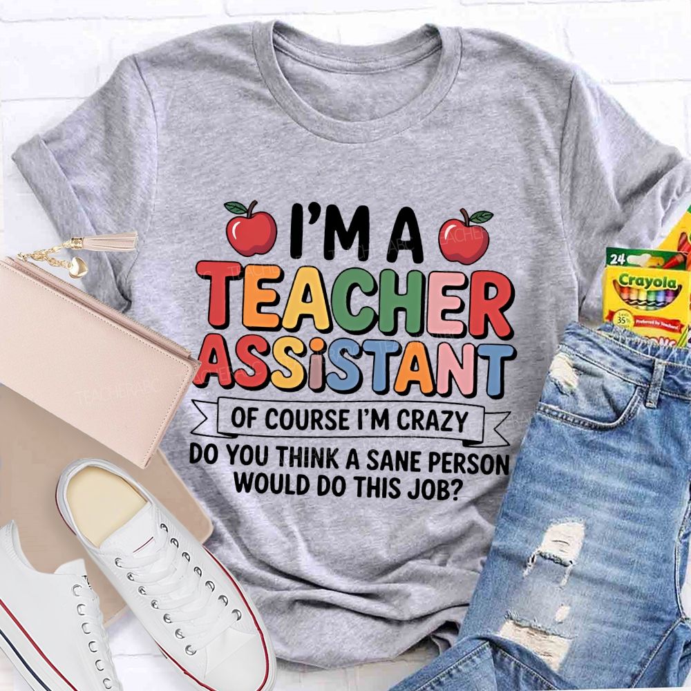 I'm A Teacher Assistant Of Course I'm Crazy Teacher T-shirt