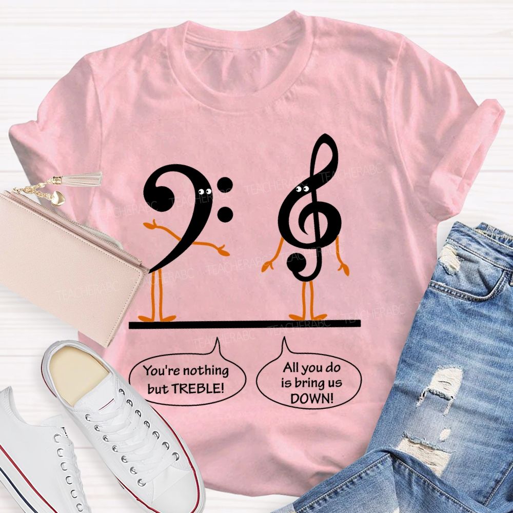 You're Nothing But Treble Teacher T-shirt