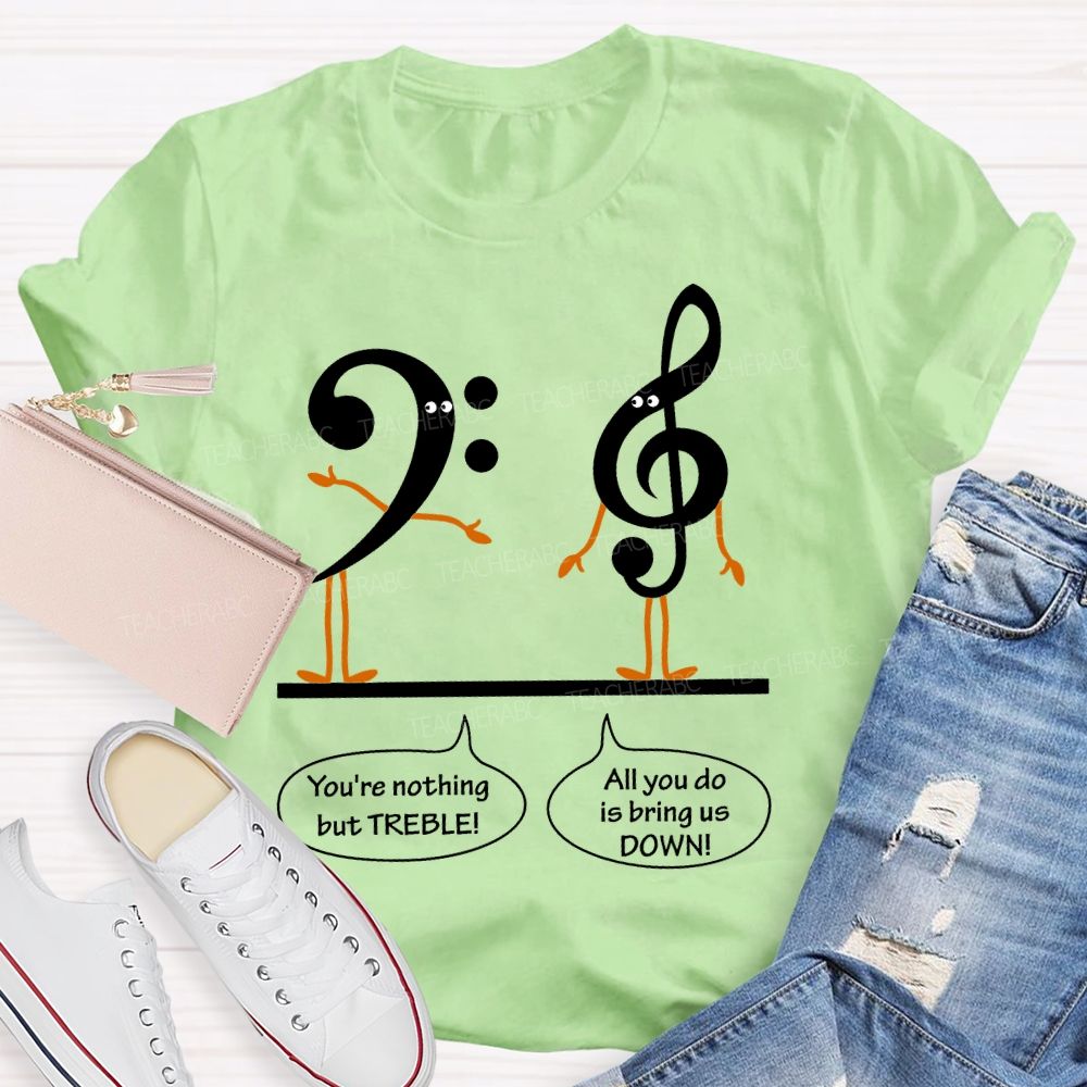 You're Nothing But Treble Teacher T-shirt