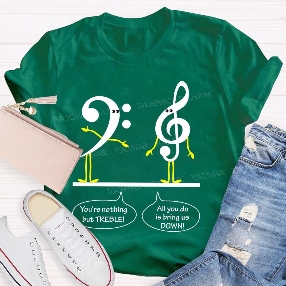 You're Nothing But Treble Teacher T-shirt