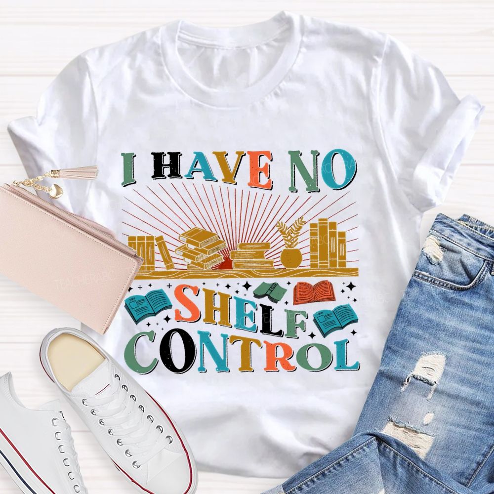 I Have No Shelf Control Graphic Teacher T-shirt