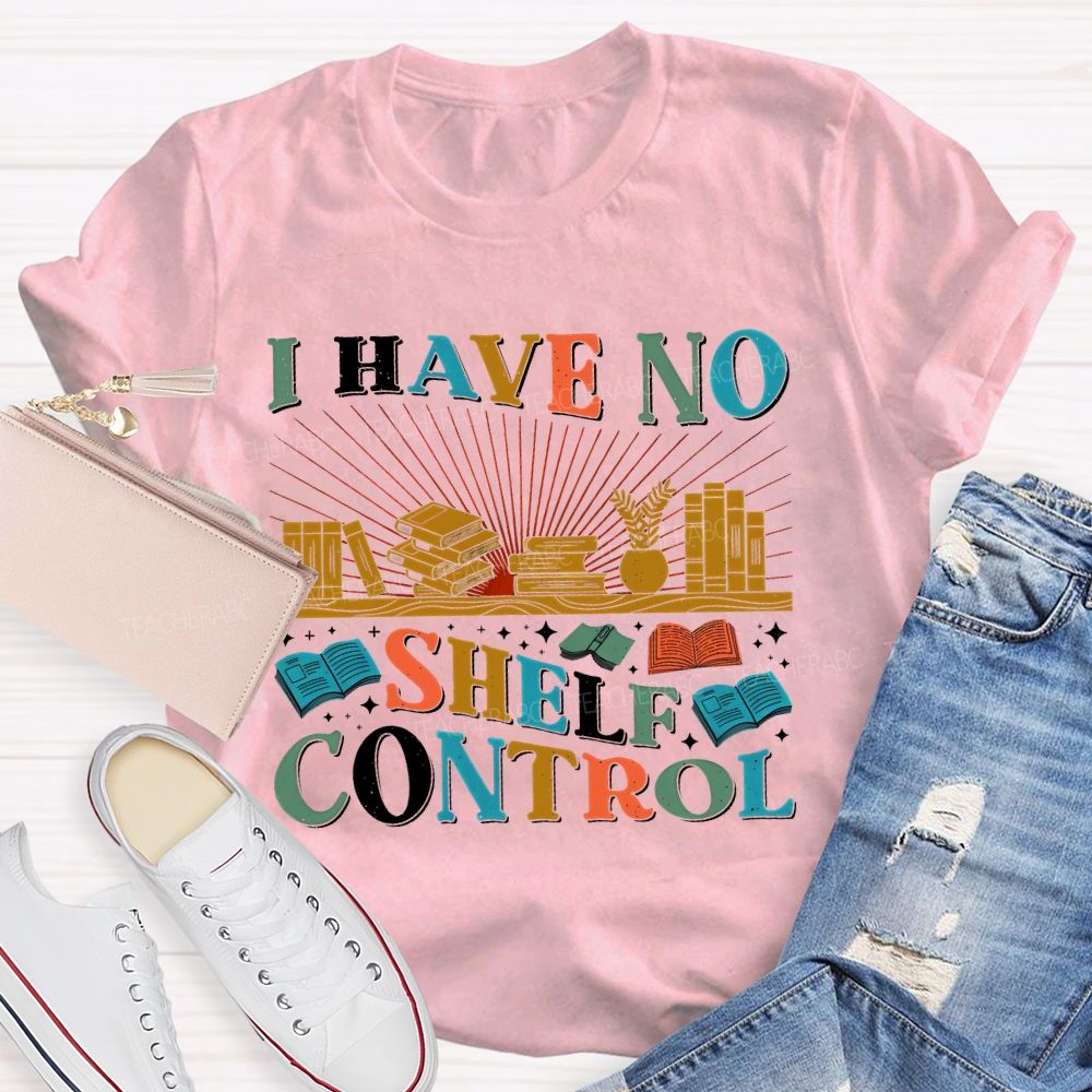 I Have No Shelf Control Graphic Teacher T-shirt