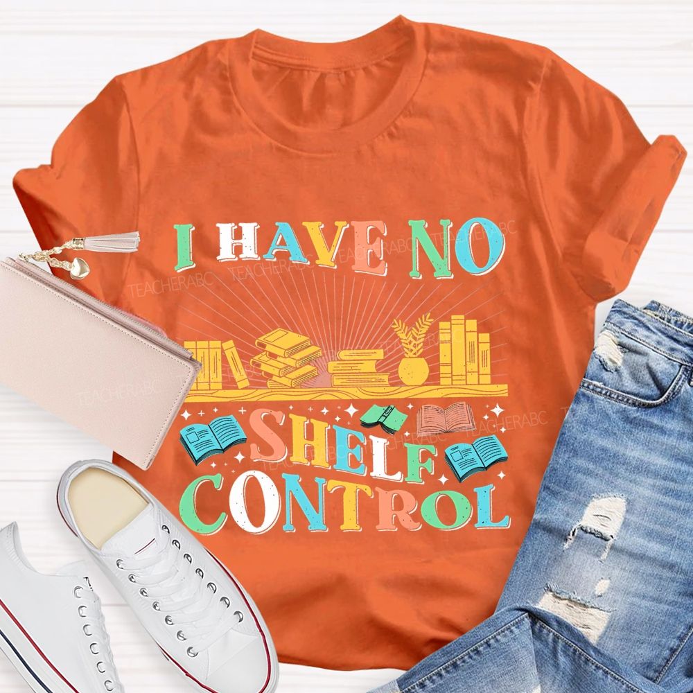 I Have No Shelf Control Graphic Teacher T-shirt
