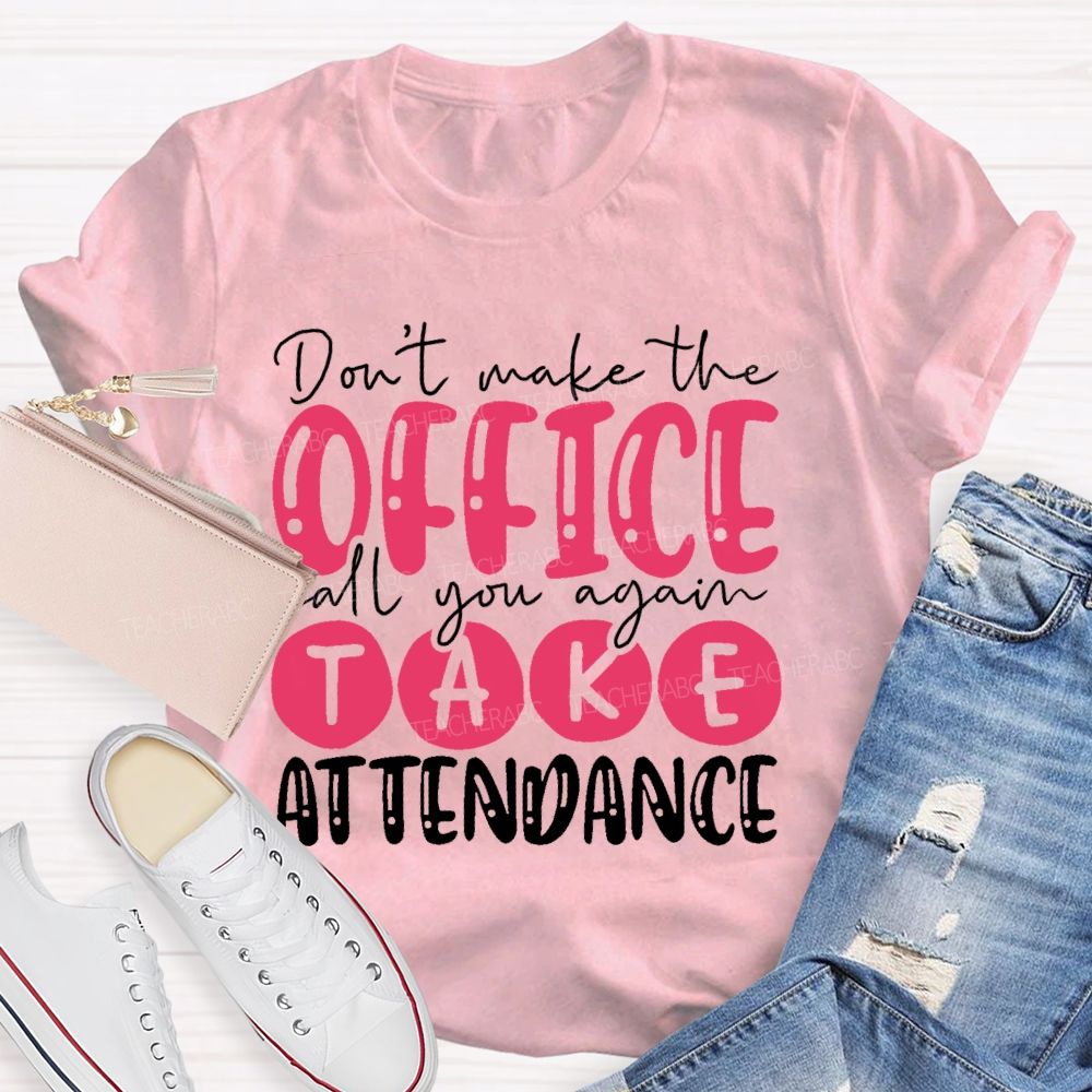 Don't Make The Office Call You Again Take Attendance Teacher T-shirt