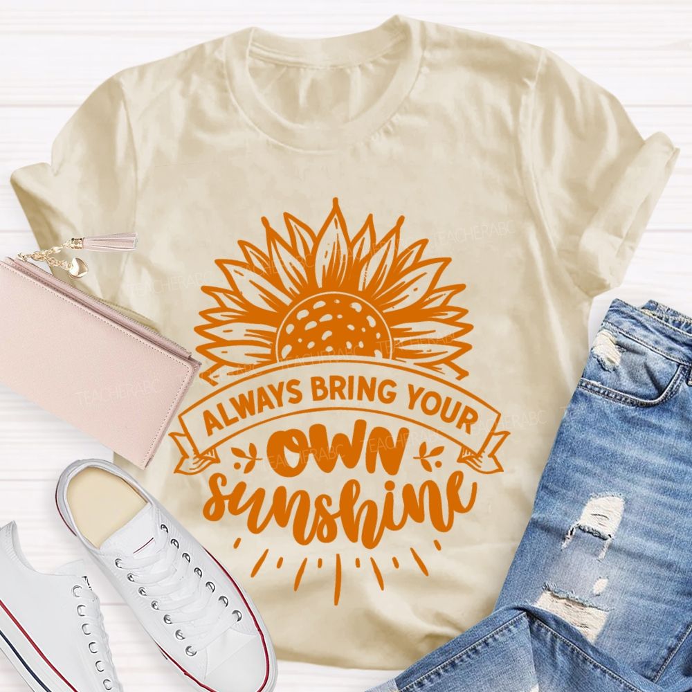 Always Bring Your Own Sunshine Teacher T-shirt