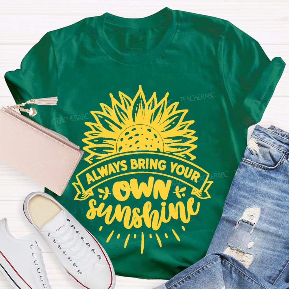 Always Bring Your Own Sunshine Teacher T-shirt