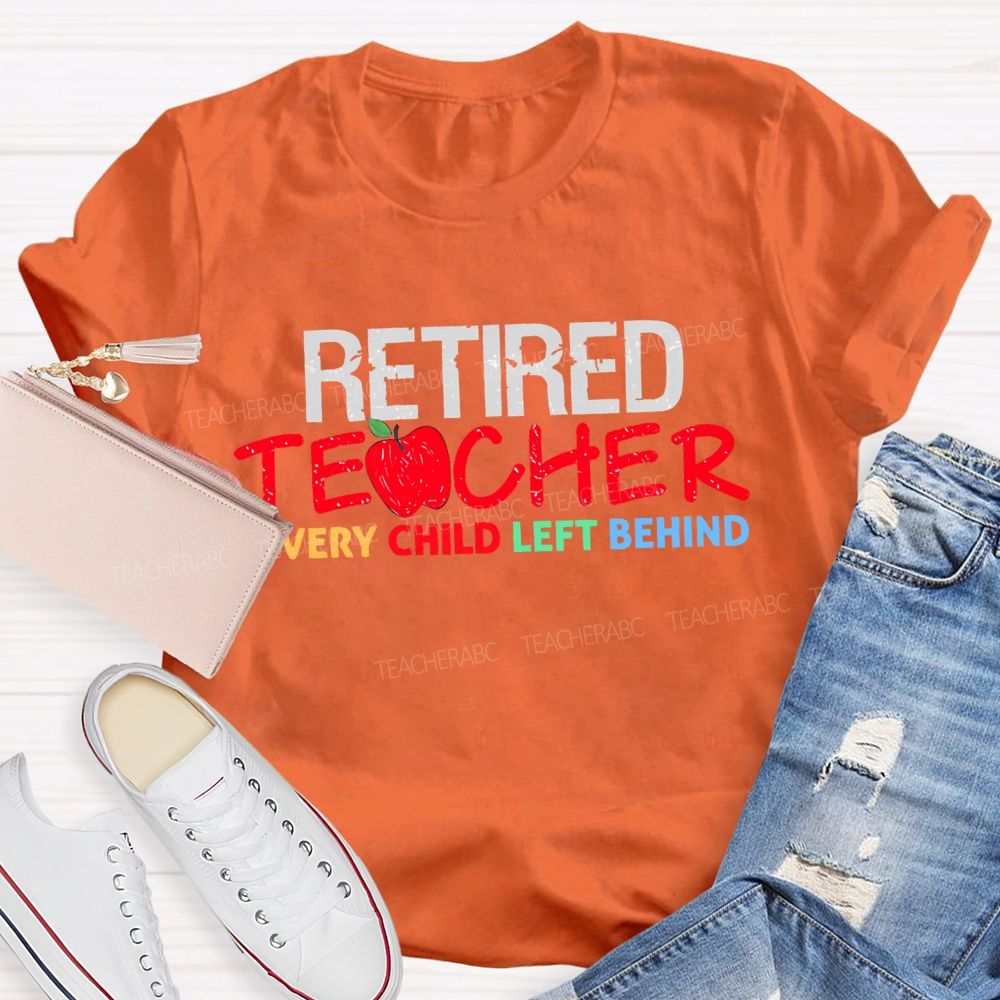 Retired Teacher Every Child Left Behind Letters Teacher T-shirt
