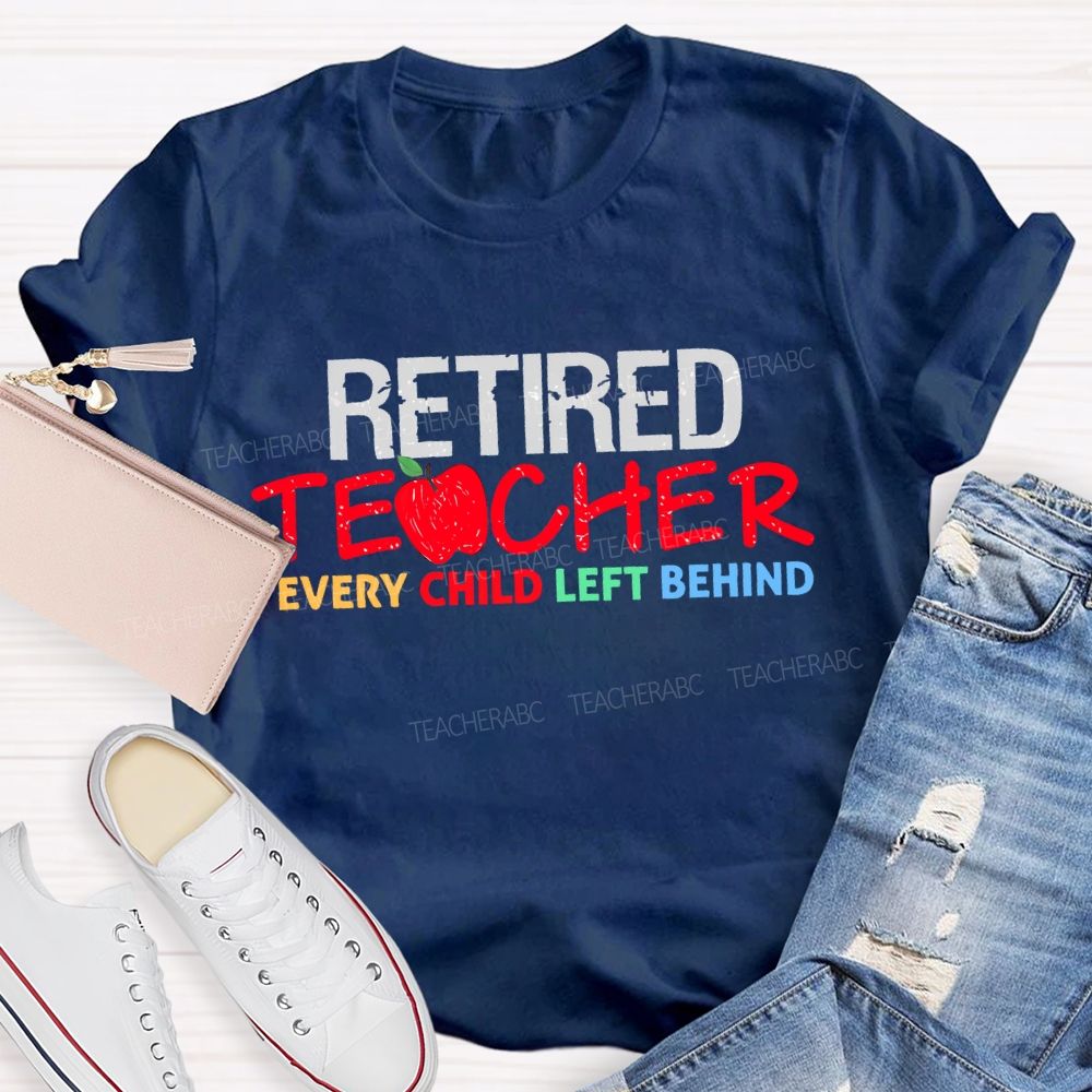 Retired Teacher Every Child Left Behind Letters Teacher T-shirt