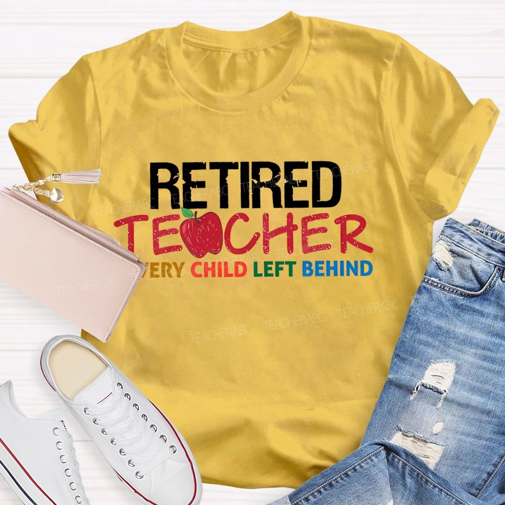 Retired Teacher Every Child Left Behind Letters Teacher T-shirt