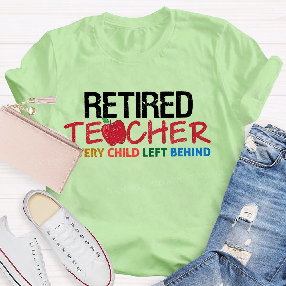 Retired Teacher Every Child Left Behind Letters Teacher T-shirt
