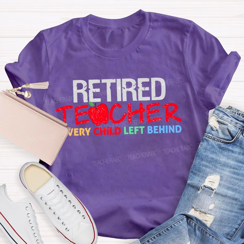 Retired Teacher Every Child Left Behind Letters Teacher T-shirt