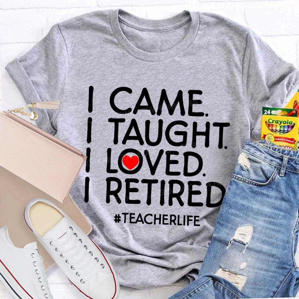 I Came I Taught I Loved I Retired Love Letters Teacher T-shirt