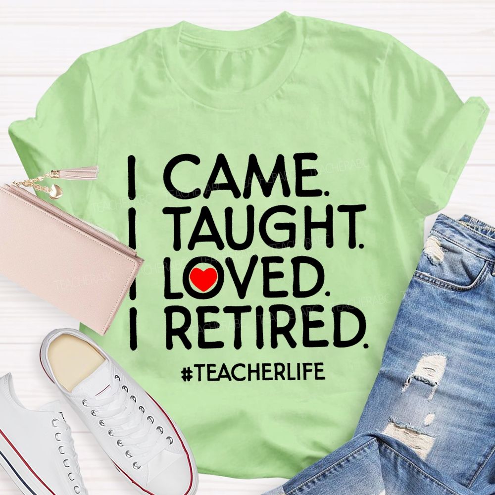 I Came I Taught I Loved I Retired Love Letters Teacher T-shirt