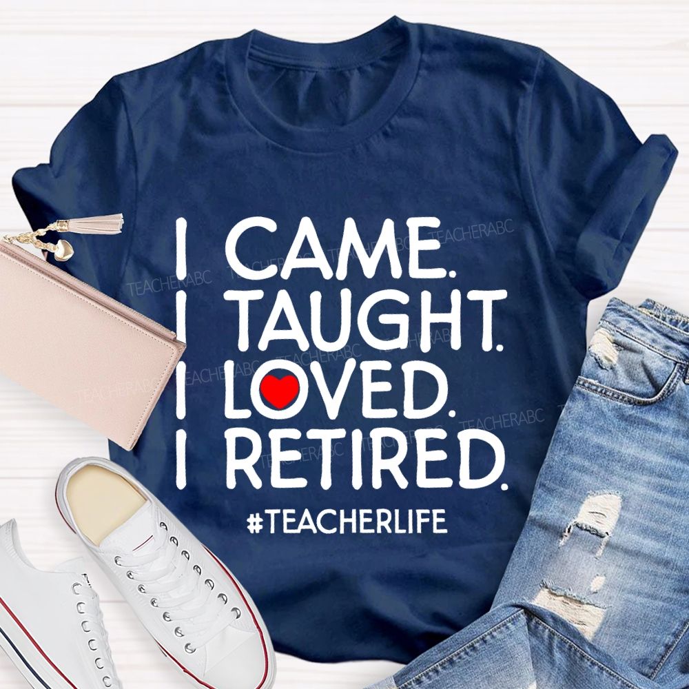 I Came I Taught I Loved I Retired Love Letters Teacher T-shirt