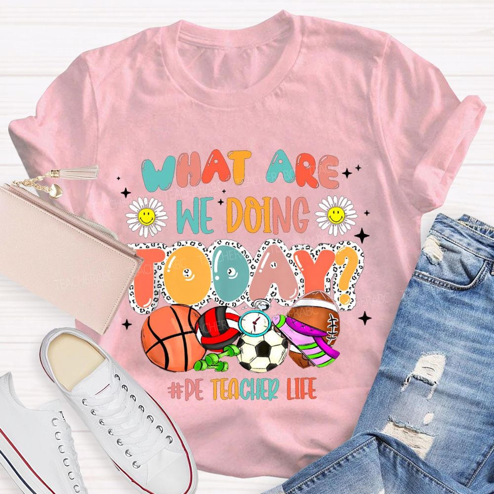 What Are We Doing Today Pe Teacher Life T-shirt