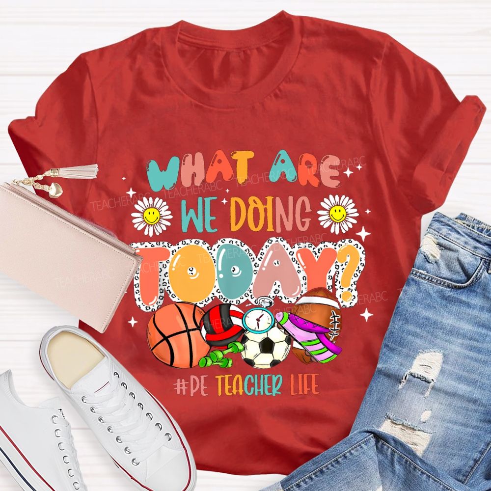 What Are We Doing Today Pe Teacher Life T-shirt
