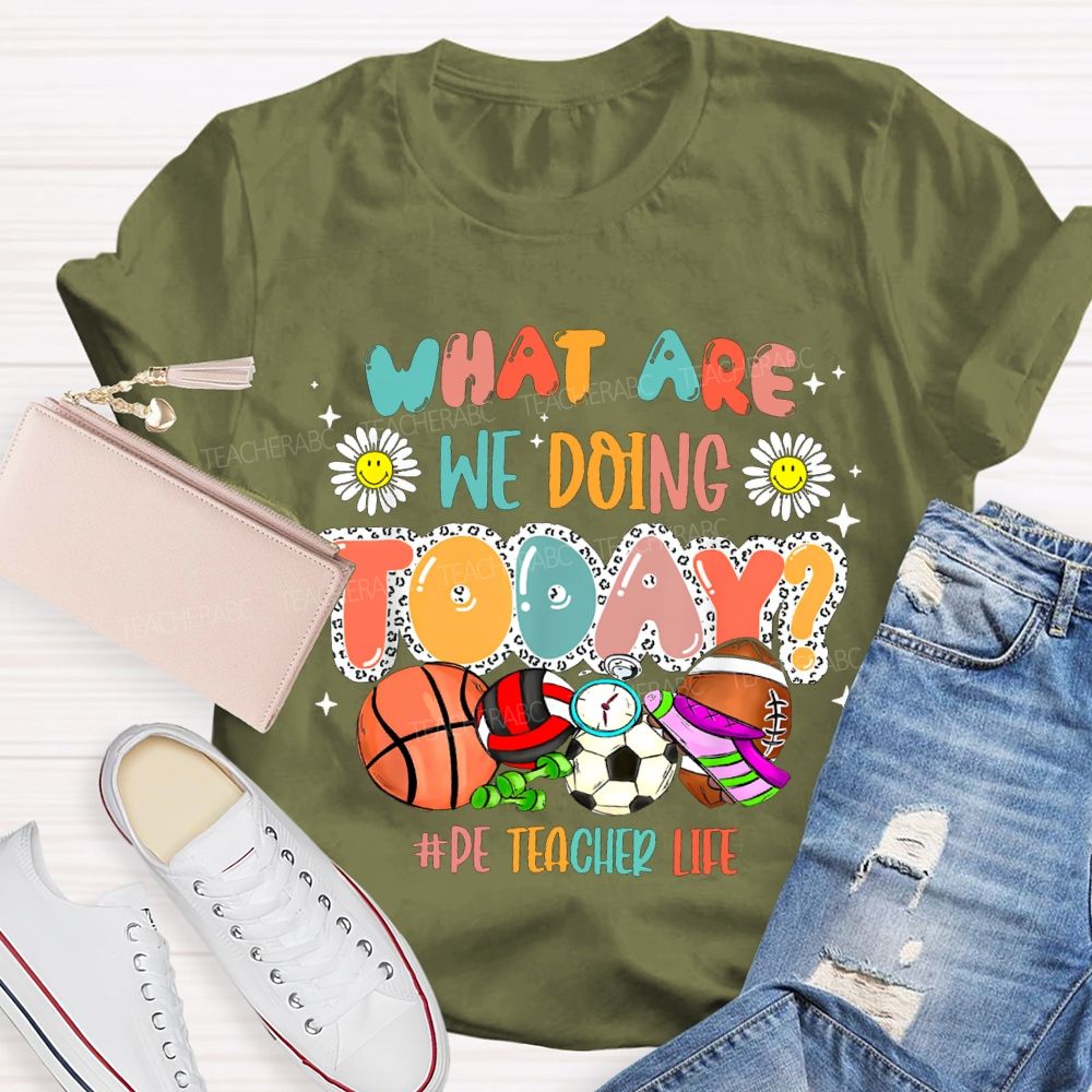 What Are We Doing Today Pe Teacher Life T-shirt