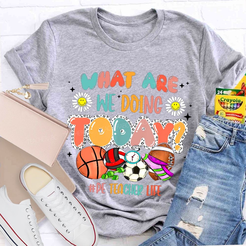 What Are We Doing Today Pe Teacher Life T-shirt