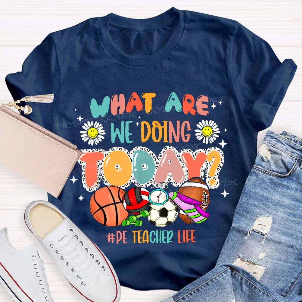 What Are We Doing Today Pe Teacher Life T-shirt