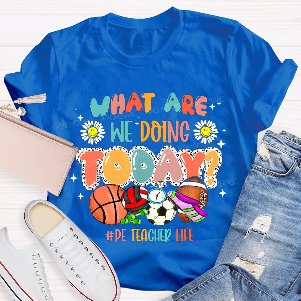 What Are We Doing Today Pe Teacher Life T-shirt