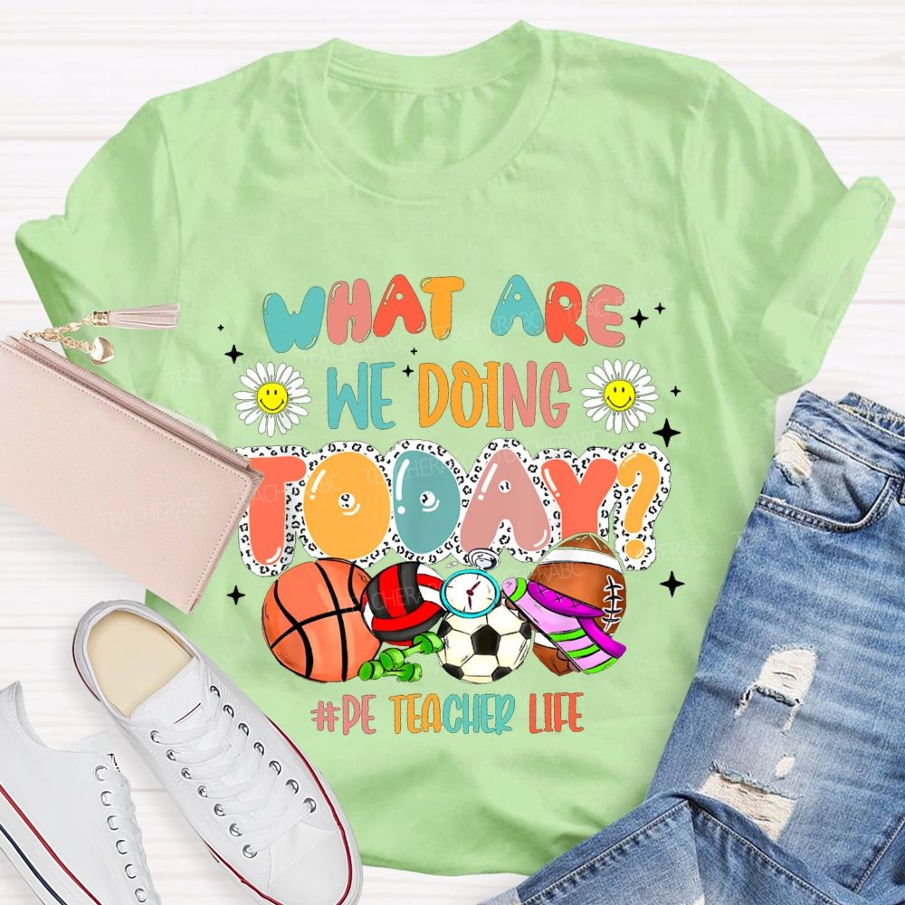What Are We Doing Today Pe Teacher Life T-shirt