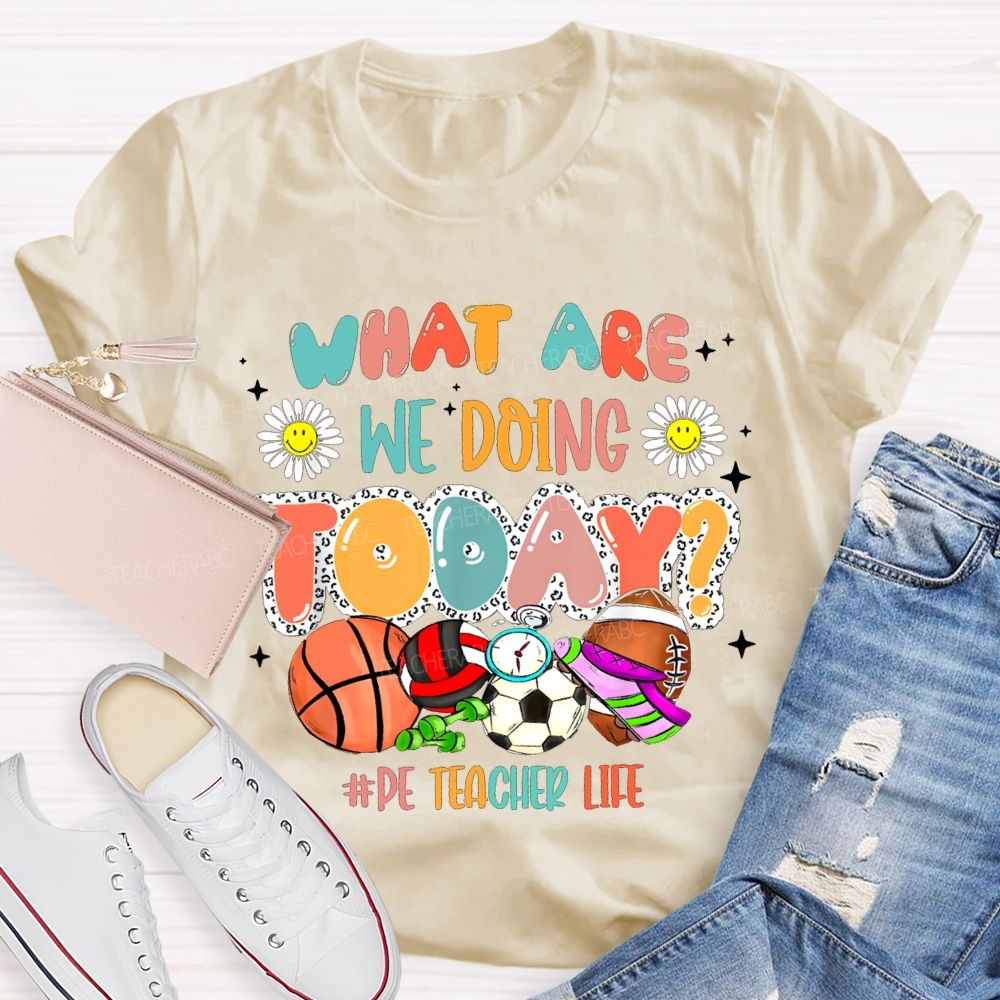 What Are We Doing Today Pe Teacher Life T-shirt