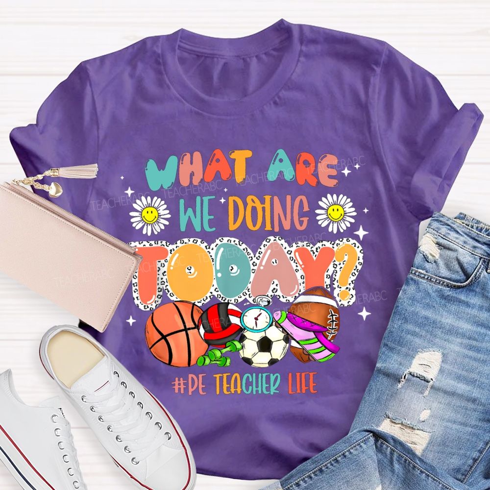 What Are We Doing Today Pe Teacher Life T-shirt