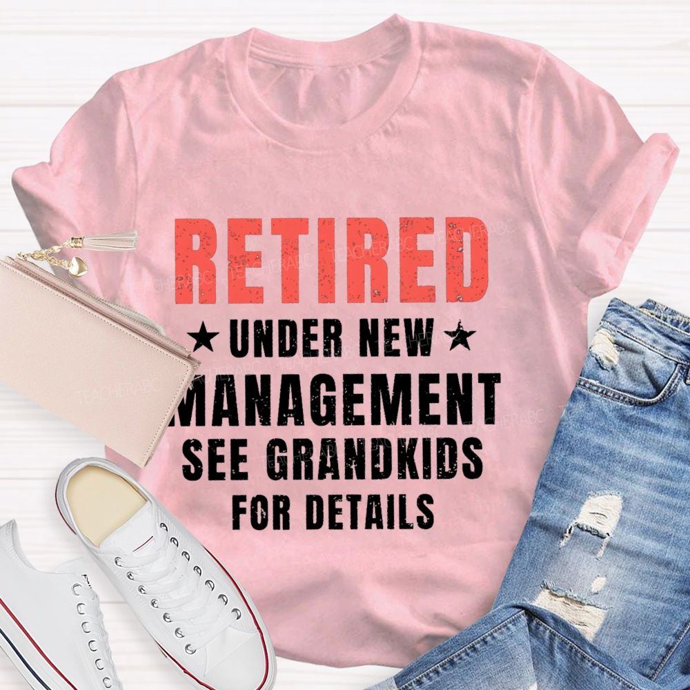 Retired Under New Management See Grandkids For Details Teacher T-shirt