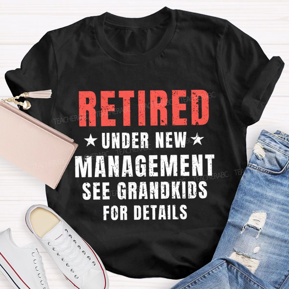 Retired Under New Management See Grandkids For Details Teacher T-shirt