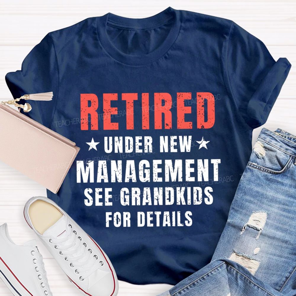 Retired Under New Management See Grandkids For Details Teacher T-shirt