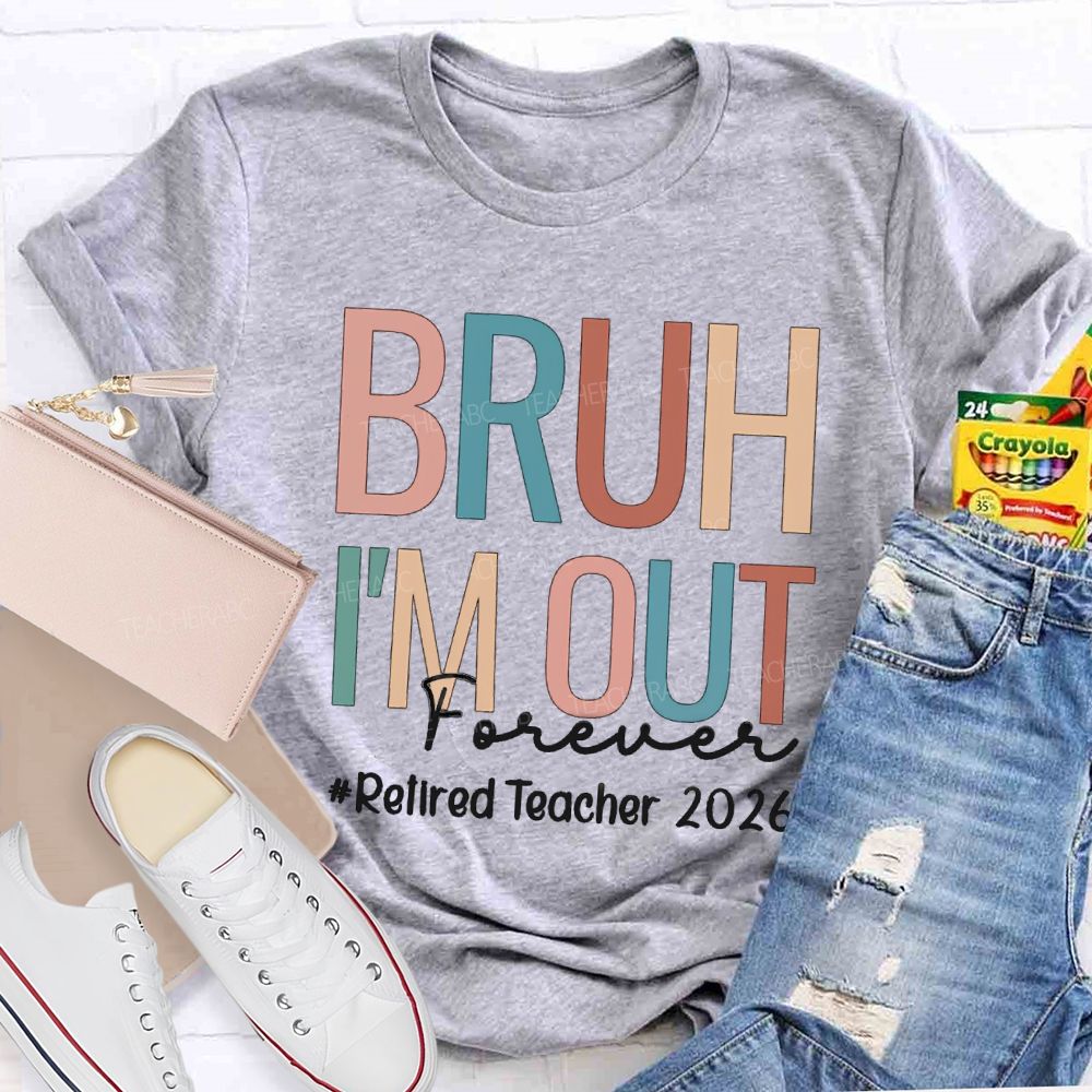 Bruh I'm Out Forever Retired Teacher 2026 Teacher T-Shirt