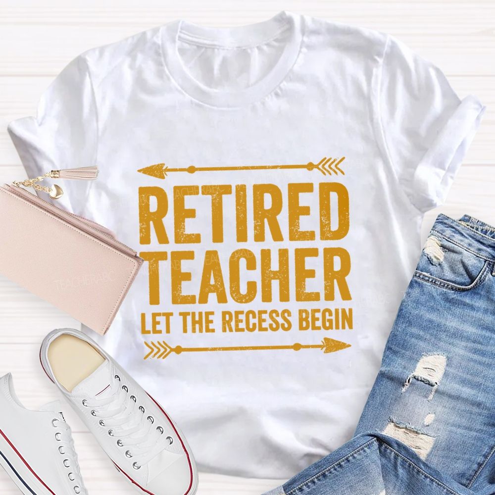 Retired Teacher Let The Recess Begin Teacher T-shirt