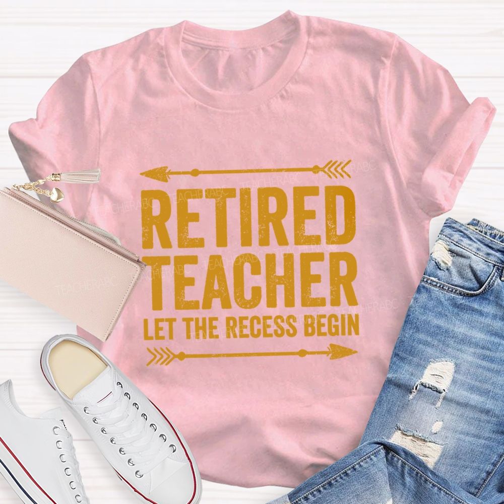 Retired Teacher Let The Recess Begin Teacher T-shirt