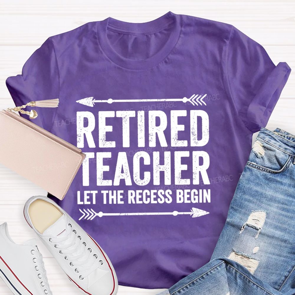 Retired Teacher Let The Recess Begin Teacher T-shirt