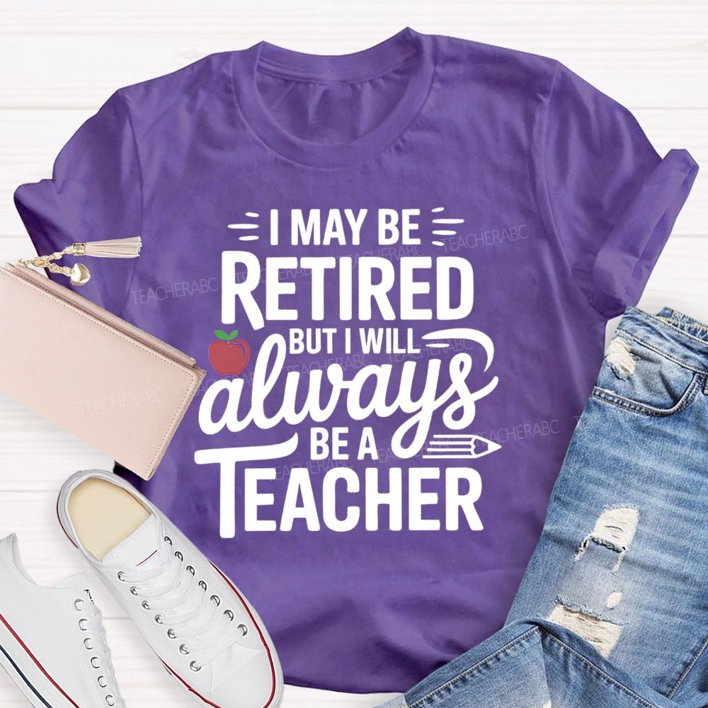 I Maybe Retired But I'll Always Be A Teacher Apple T-shirt